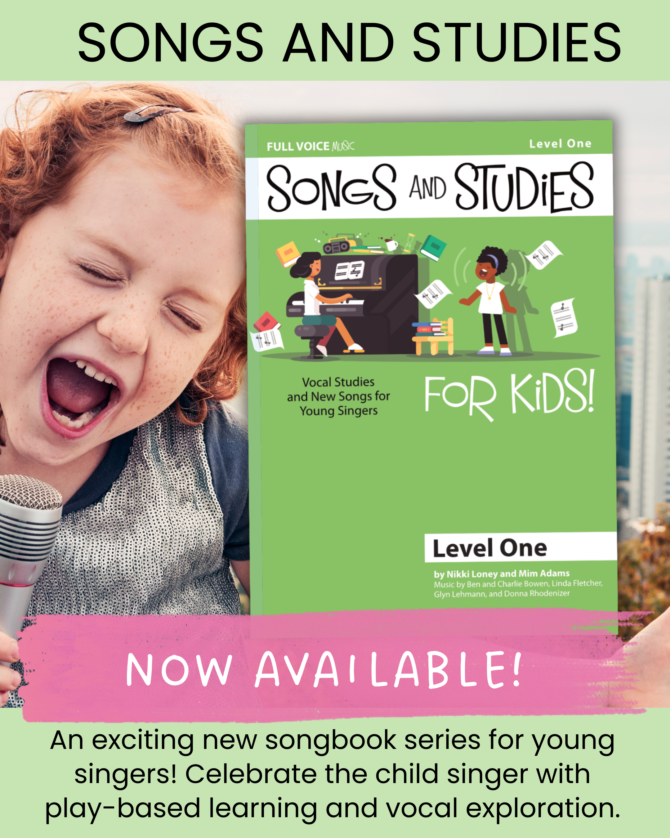 Songs and Studies for Kids Level One Now available. Images of a child singing happily into a microphone and the cover of the book. Text says An exciting new songbook series for young singers! Celebrate the child singer with play-based learning and vocal exploration.